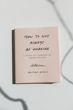 How to Not Always Be Working by Marlee Grace